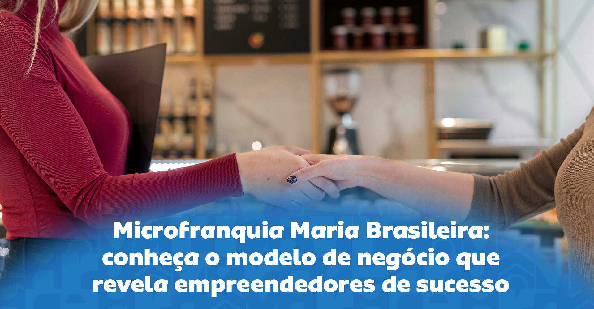 Imagem ilustrativa para o artigo Microfranquia Maria Brasileira: conheça o modelo de negócio que revela empreendedores de sucesso da Maria Brasileira